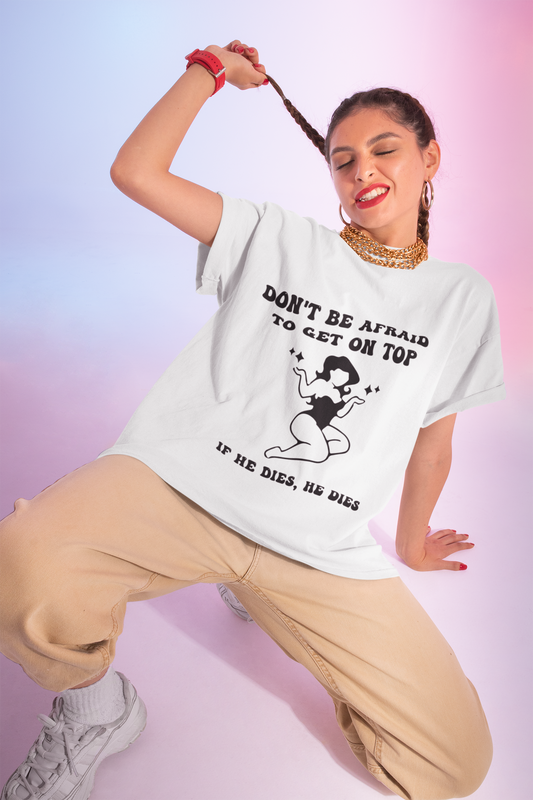 Graphic T-Shirt — "Don’t Be Afraid to Get on Top — If He Dies, He Dies" Vintage Pinup Tee